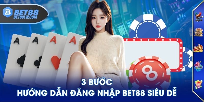 3 bước hướng dẫn đăng nhập BET88 siêu dễ
