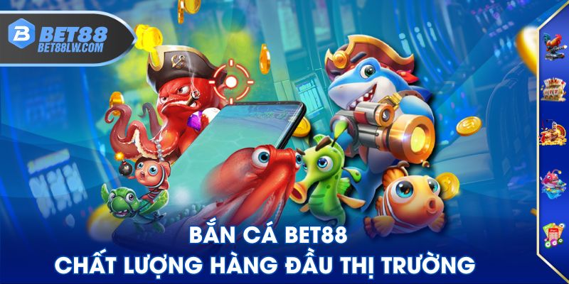 Bắn Cá BET88 chất lượng hàng đầu thị trường