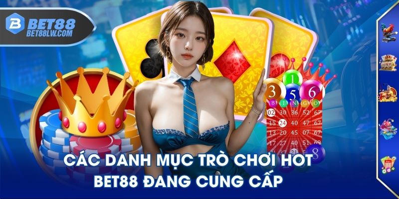 Các danh mục trò chơi hot BET88 đang cung cấp