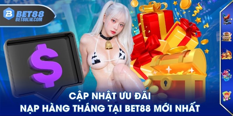 Cập nhật ưu đãi nạp hàng tháng tại BET88 mới nhất