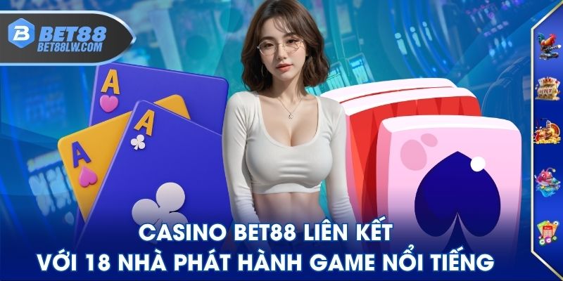 Casino BET88 liên kết với 18 nhà phát hành game nổi tiếng