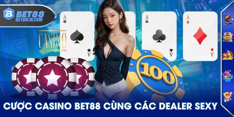 Cược Casino BET88 cùng các dealer sexy