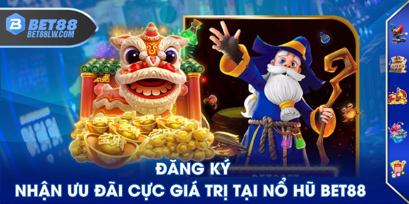 Đăng ký nhận ưu đãi cực giá trị tại Nổ Hũ BET88