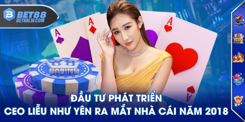 Đầu tư phát triển CEO Liễu Như Yên ra mắt nhà cái năm 2018