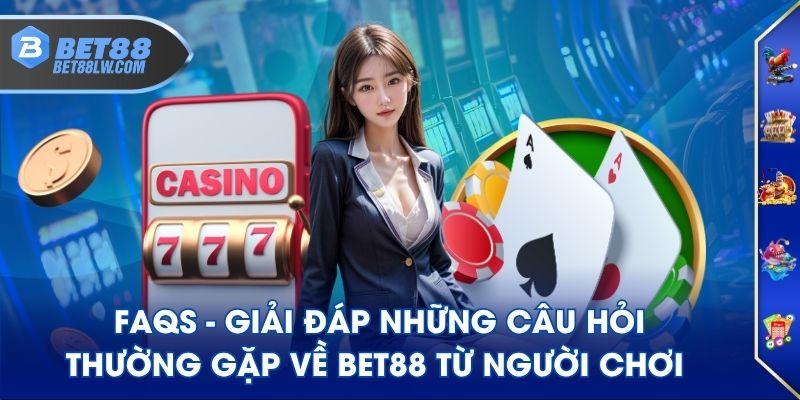 FAQs - Giải đáp những câu hỏi thường gặp về BET88 từ người chơi