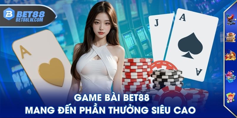 Game Bài BET88 mang đến phần thưởng siêu cao