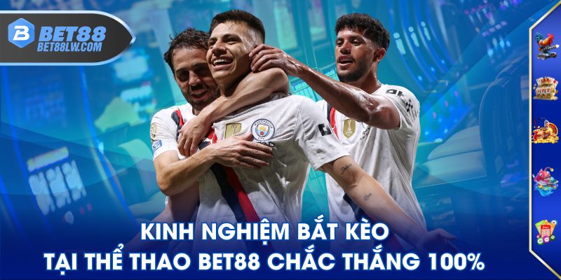 Kinh nghiệm bắt kèo tại Thể Thao BET88 chắc thắng 100%
