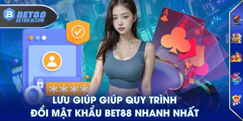 Lưu giúp giúp quy trình đổi mật khẩu BET88 nhanh nhất