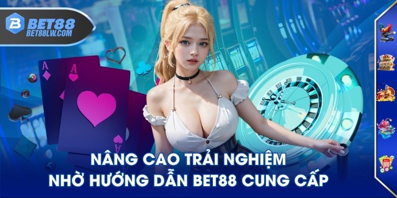 Nâng cao trải nghiệm nhờ hướng dẫn BET88 cung cấp