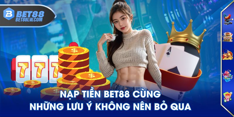 Nạp tiền BET88 cùng những lưu ý không nên bỏ qua