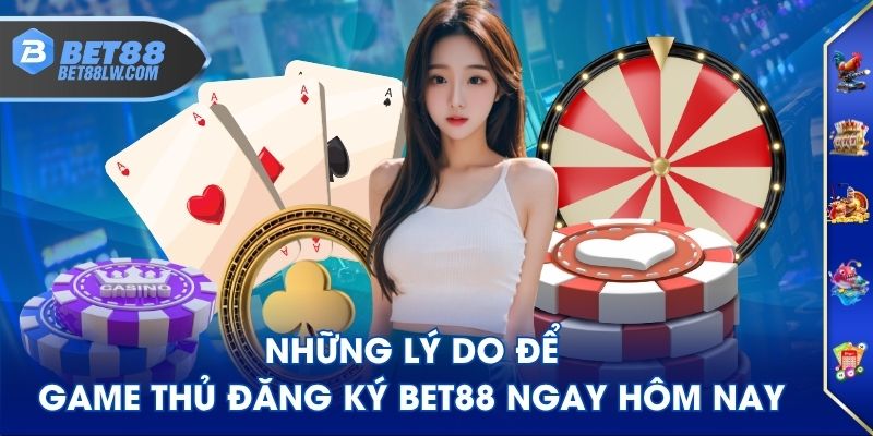 Những lý do để game thủ đăng ký BET88 ngay hôm nay