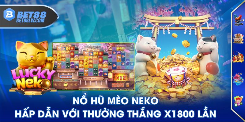 Nổ hũ Mèo Neko hấp dẫn với thưởng thắng x1800 lần