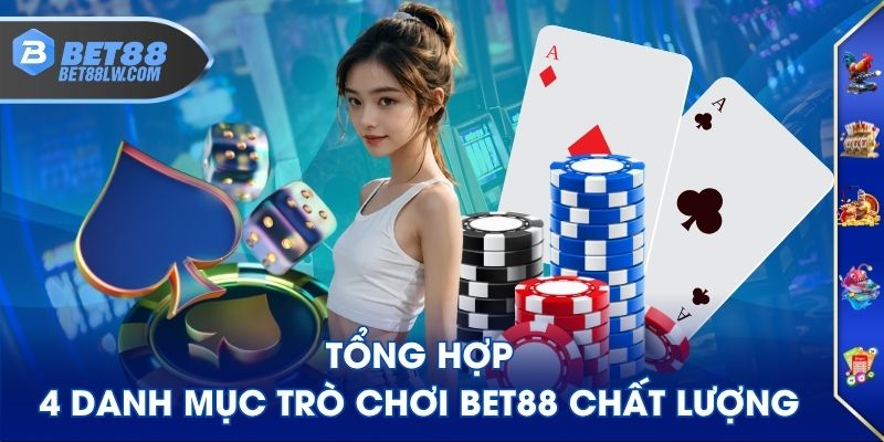 Tổng hợp 4 danh mục trò chơi BET88 chất lượng