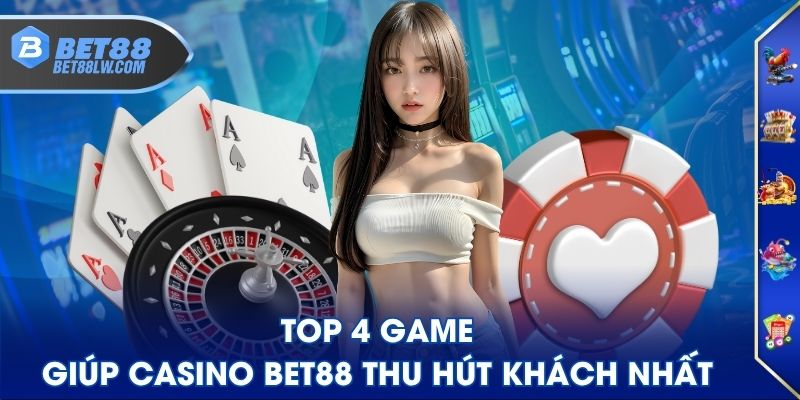 Top 4 game giúp casino BET88 thu hút khách nhất