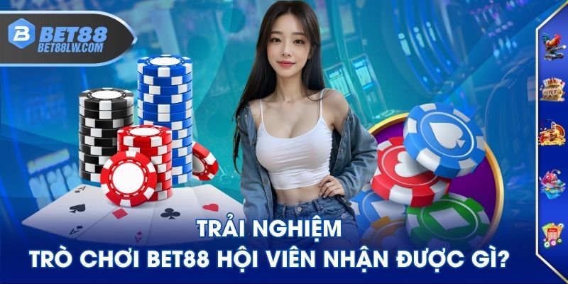 Trải nghiệm trò chơi BET88 hội viên nhận được gì?
