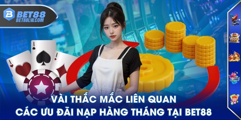 Vài thắc mắc liên quan các ưu đãi nạp hàng tháng tại BET88